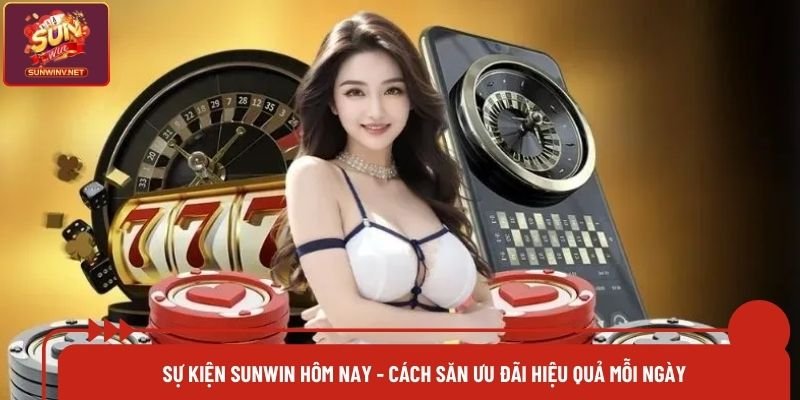 Sự Kiện Sunwin Hôm Nay - Cách Săn Ưu Đãi Hiệu Quả Mỗi Ngày